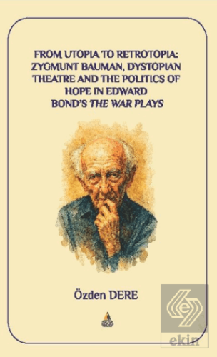 From Utopia to Retrotopia: Zygmunt Bauman, Dystopian Theatre and the Politics of Hope in Edward Bonds The War Plays