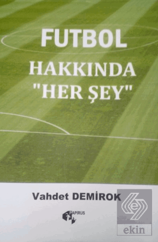 Futbol Hakkında Herşey Vahdet Demirok Papirüs Yayınevi Satın Al - ekin
