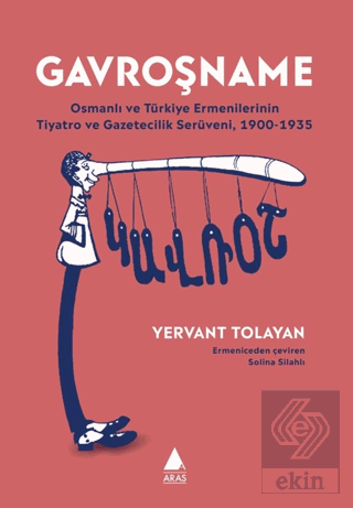 Gavroşname/ Osmanlı ve Tu¨rkiye Ermenilerinin Tiyatro ve Gazetecilik Seru¨veni, 1900-1935