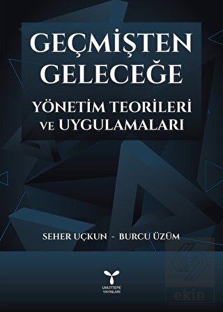 Geçmişten Geleceğe Yönetim Teorileri ve Uygulamala