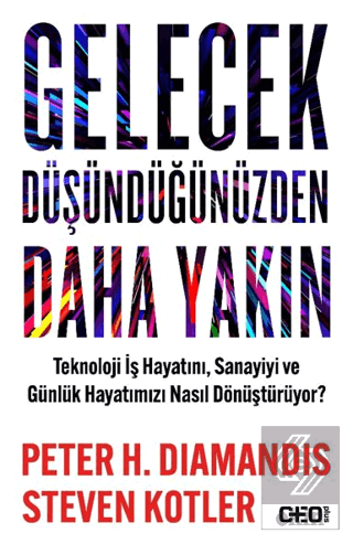 Gelecek Düşündüğünüzden Daha Yakın Teknoloji İş Hayatını, Sanayiyi ve Günlük Hayatımızı Nasıl Dönüştürüyor?