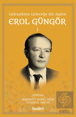 Gelenekten Geleceğe Bir Aydın: Erol Güngör Cilt I