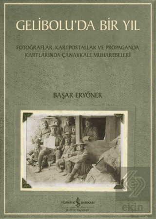 Gelibolu'da Bir Yıl/ Fotoğraflar, Kartpostallar ve Propaganda Kartlarında Çanakkale Muharebeleri