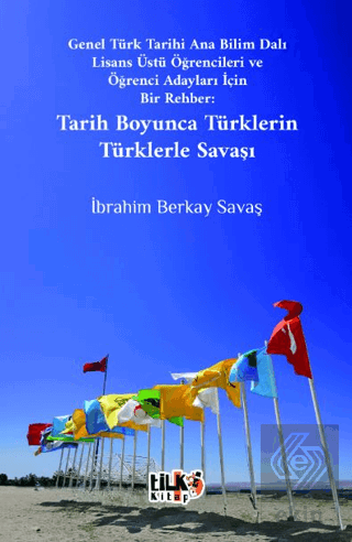 Genel Türk Tarihi Ana Bilim Dalı Lisans Üstü Öğrencileri ve Öğrenci Adayları İçin Bir Rehber Tarih Boyunca Türklerin Türklerle Savaşı