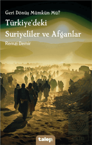 Geri Dönüş Mümkün Mü? Türkiyedeki Suriyeliler ve Afganlar