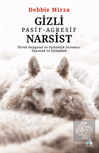 Gizli Pasif - Agresif Narsist: Örtük Duygusal ve Psikolojik İstismarı Tanımak ve İyileşmek