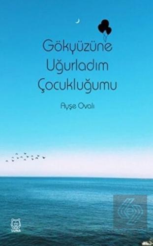 Gökyüzüne Uğurladım Çocukluğumu