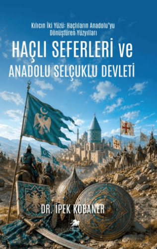 Haçlı Seferleri ve Anadolu Selçuklu Devleti İpek Kobaner Manas Yayıncı