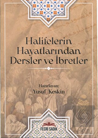 Halifelerin Hayatlarından Dersler ve İbretler