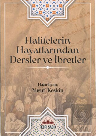 Halifelerin Hayatlarından Dersler ve İbretler