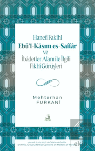 Hanefi Fakihi Ebü'l-Kasım es-Saffar ve İbadetler Alanı ile İlgili Fıkhi Görüşleri
