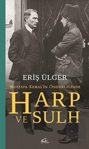 Harp ve Sulh: Mustafa Kemal\'in Önderliğinde