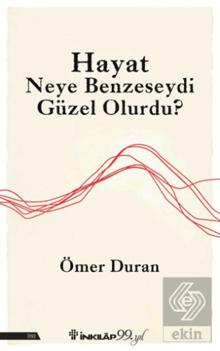 Hayat Neye Benzeseydi Güzel Olurdu?