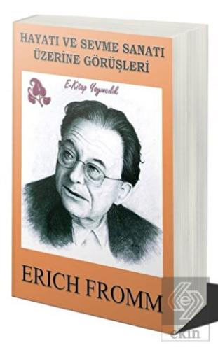 Hayatı ve Sevme Sanatı Üzerine Görüşleri