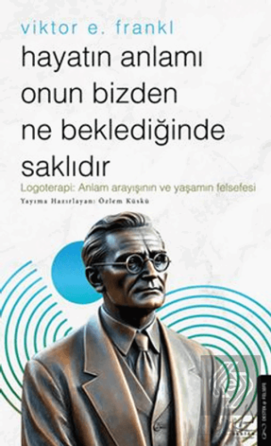 Hayatın Anlamı Onun Bizden Ne Beklediğinde Saklıdır