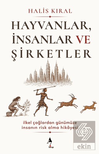 Hayvanlar, İnsanlar ve Şirketler: İlkel Çağlardan Günümüze İnsanın Ris