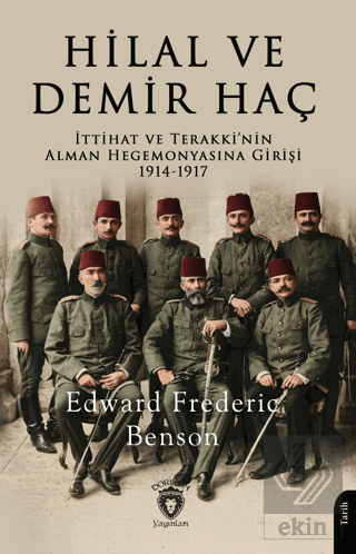 Hilal ve Demir Haç: İttihat ve Terakki'nin Alman Hegemonyasına Girişi 1914 - 1917