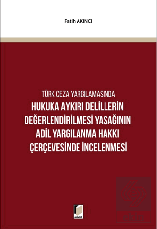Hukuka Aykırı Delillerin Değerlendirilmesi Yasağının Adil Yargılanma Hakkı Çerçevesinde İncelenmesi