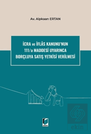 İcra ve İflas Kanununun 111/a Maddesi Uyarınca Borçluya Satış Yetkisi 