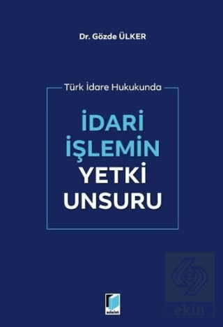 İdari İşlemin Yetki Unsuru Gözde Ülker Adalet Yayınevi Satın Al - ekin