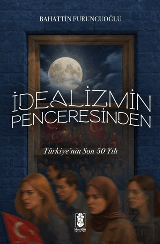 İdealizmin Penceresinden Türkiye'nin Son 50 Yılı