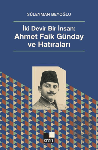 İki Devir Bir İnsan: Ahmet Faik Günday ve Hatıralar