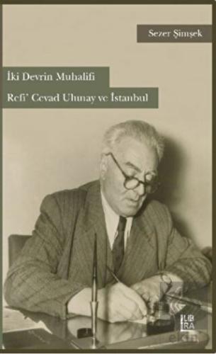 İki Devrin Muhalifi Refi' Cevad Ulunay ve İstanbul