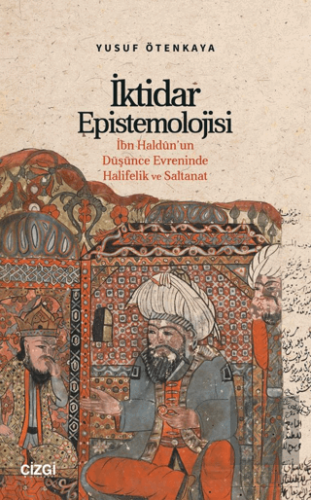 İktidar Epistemolojisi İbn Haldûn'un Düşünce Evreninde Halifelik ve Sa
