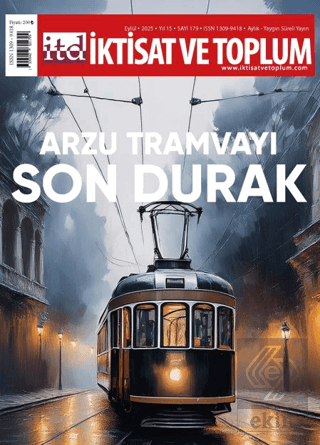 İktisat ve Toplum Dergisi 179. Sayı Arzu Tramvayı Son Durak