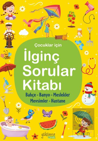 İlginç Sorular Kitabı - Bahçe, Banyo, Meslekler, Mevsimler, Hastane