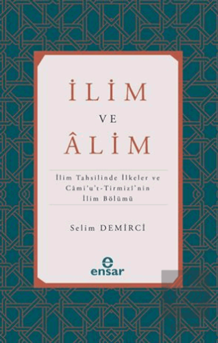 İlim ve Alim (İlim Tahsilinde İlkeler ve Cami'u't-Tirmizi'nin İlim Bölümü)