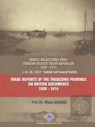 İngiliz Belgelerine Göre Trabzon Vilayeti Ticari Raporları 1830 - 1914