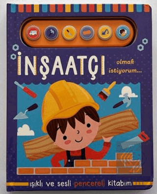 İnşaatçı Olmak İstiyorum - Işıklı ve Sesli Pencereli Kitabım