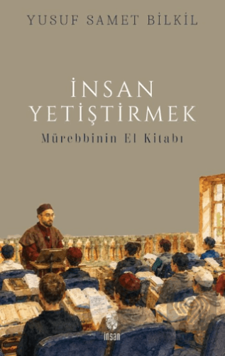 İnsan Yetiştirmek - Mürebbinin El Kitabı Yusuf Samet Bilkil İnsan Yayı