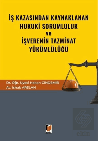 İş Kazasından Kaynaklanan Hukuki Sorumluluk ve İşverenin Tazminat Yükümlülüğü