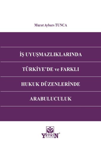 İş Uyuşmazlıklarında Türkiye'de ve Farklı Hukuk Düzenlerinde Arabulucu