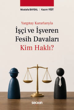 İşçi ve İşveren Fesih Davaları: Kim Haklı? Mustafa Baysal Seçkin Yayın