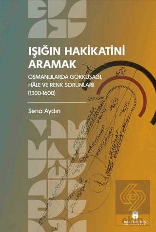 Işığın Hakikatini Aramak: Osmanlılarda Gökkuşağı, Hale ve Renk Sorunları (1300-1600