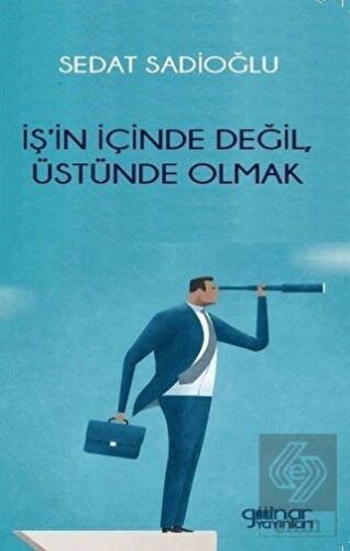 İş'in İçinde Değil, Üstünde Olmak