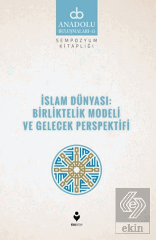 İslam Dünyası: Birliktelik Modeli ve Gelecek Persp