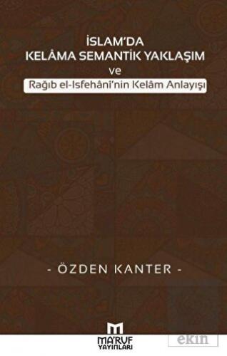 İslam\'da Kelama Semantik Yaklaşım ve Rağıb El-İsfe