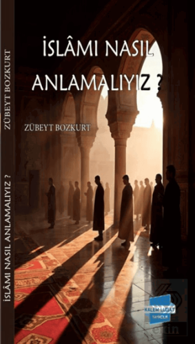 İslam'ı Nasıl Anlamalıyız?