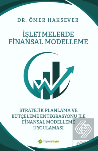 İşletmelerde Finansal Modelleme Stratejik Planlama ve Bütçeleme Entegrasyonu ile Finansal Modelleme Uygulaması