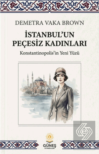 İstanbulun Peçesiz Kadınları Demetra Vaka Brown Güneş Kitabevleri Yayı