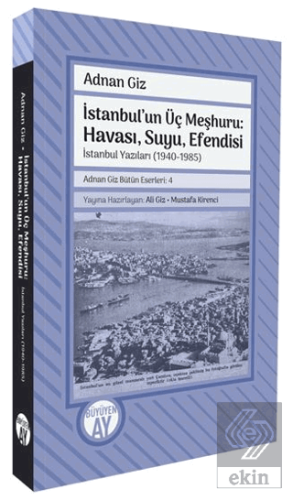 İstanbulun Üç Meşhuru: Havası, Suyu, Efendisi İstanbul Yazıları (1940-1988)