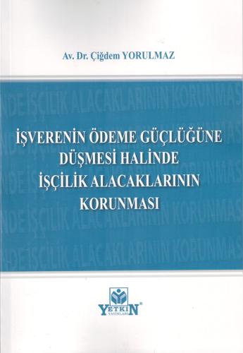 İşverenin Ödeme Güçlüğüne Düşmesi Halinde İşçilik Alacaklarının Korunm