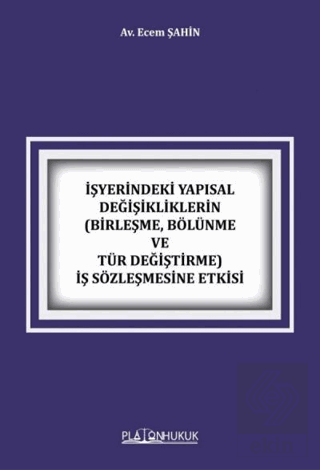 İşyerindeki Yapısal Değişikliklerin Birleşme, Bölünme ve Tür Değiştirme İş Sözleşmesine Etkisi