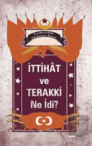 İttihat ve Terakki Ne idi?