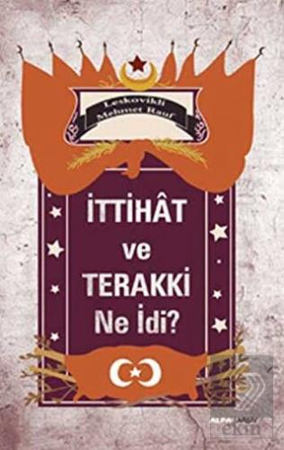 İttihat ve Terakki Ne idi?