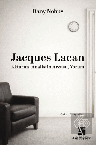 Jacques Lacan: Aktarım, Analistin Arzusu, Yorum Dany Nobus Axis Yayınl